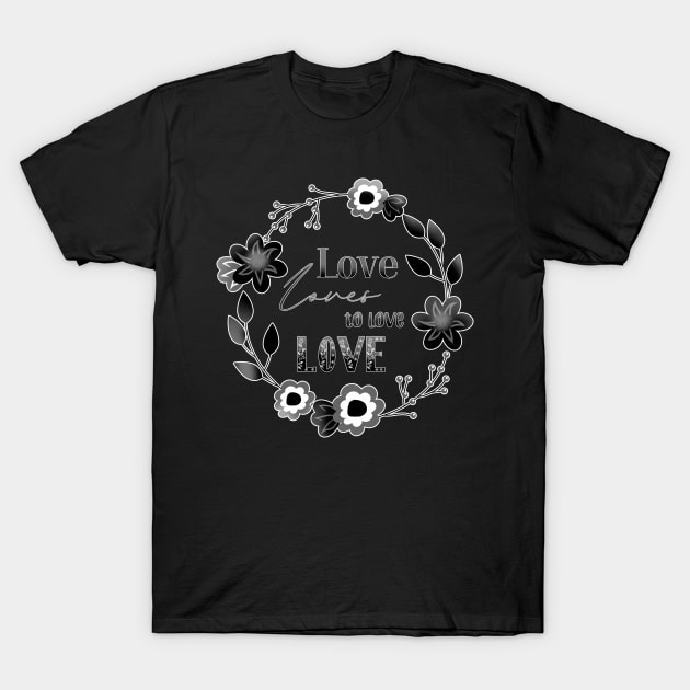 Love Affair Love Loves to Love Love literary quote monochrome flowers T-Shirt by sandpaperdaisy